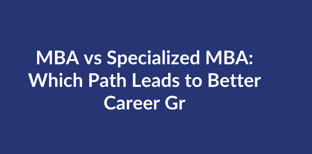 MBA vs Specialized MBA: Which Path Leads to Better Career Growth?
